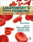 Lanzkowsky's Manual of Pediatric Hematology and Oncology, 6th edition
