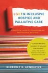 LGBTQ-Inclusive Hospice and Palliative Care : A Practical Guide to Transforming Professional Practice by Kimberly D. Acquaviva