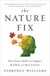 The Nature Fix: Why Nature Makes Us Happier, Healthier, and More Creative by Florence Williams